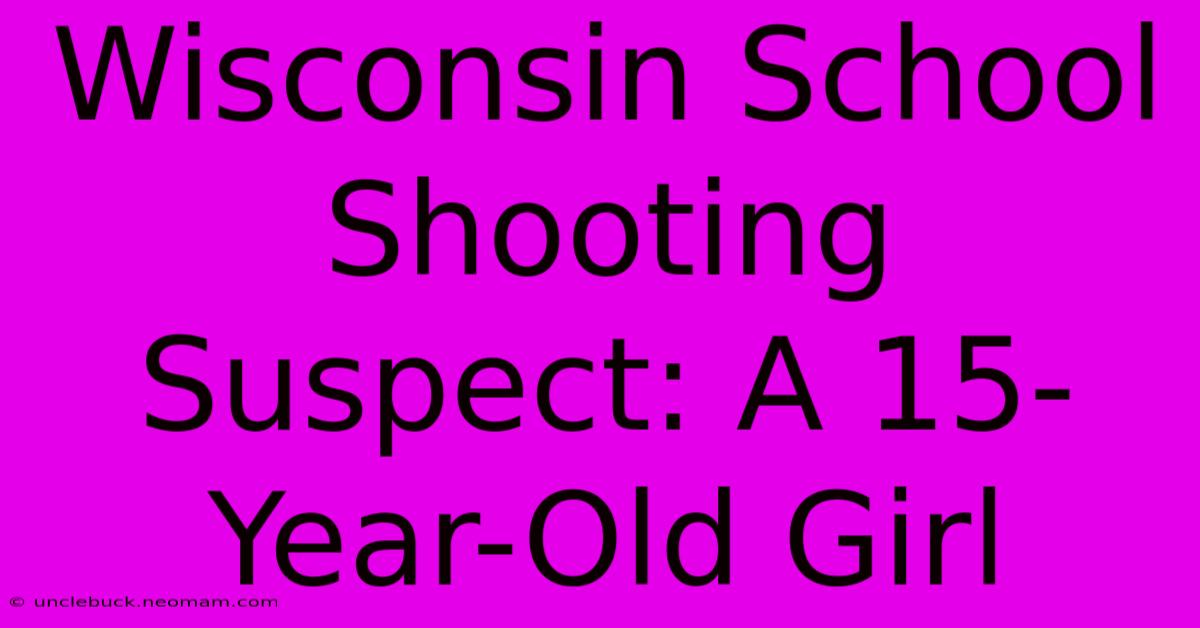 Wisconsin School Shooting Suspect: A 15-Year-Old Girl