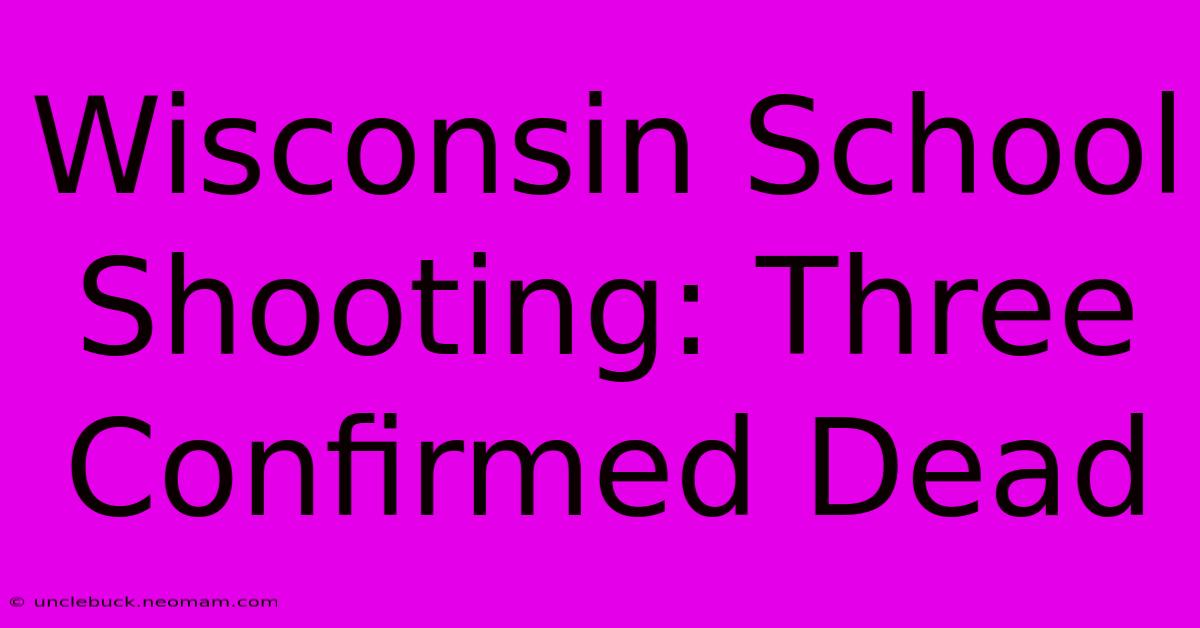 Wisconsin School Shooting: Three Confirmed Dead