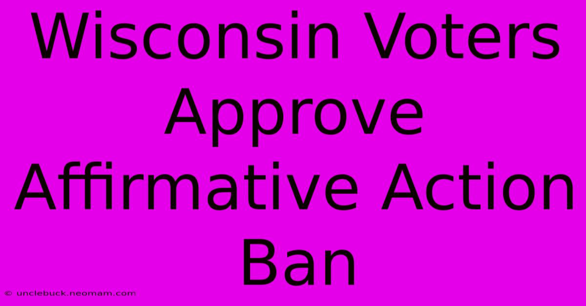 Wisconsin Voters Approve Affirmative Action Ban