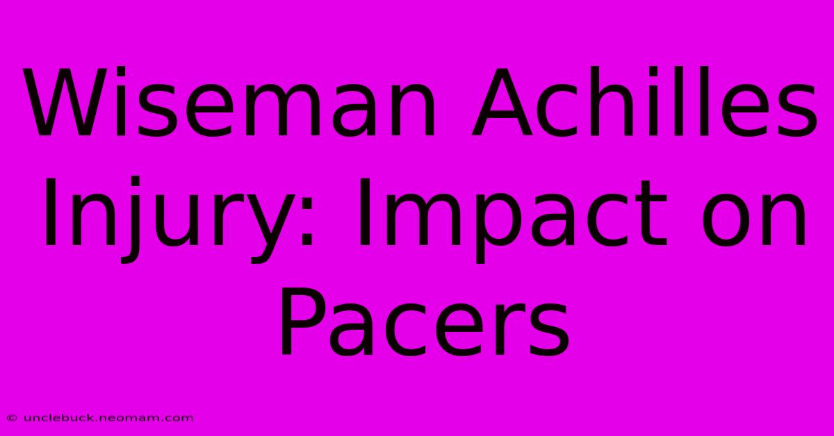 Wiseman Achilles Injury: Impact On Pacers