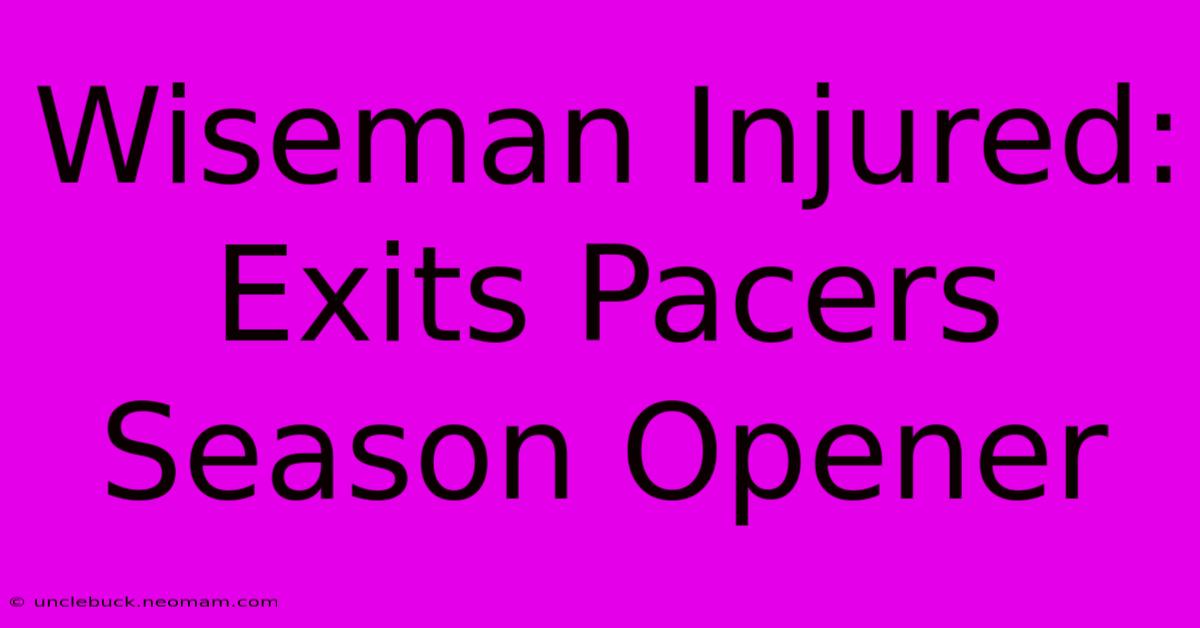 Wiseman Injured: Exits Pacers Season Opener