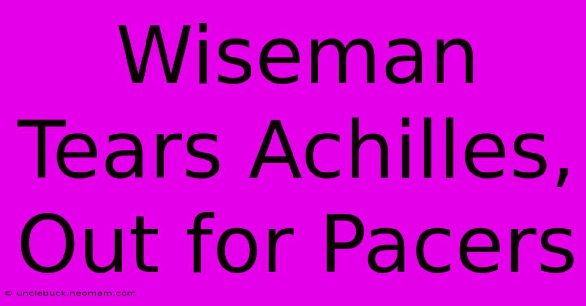 Wiseman Tears Achilles, Out For Pacers