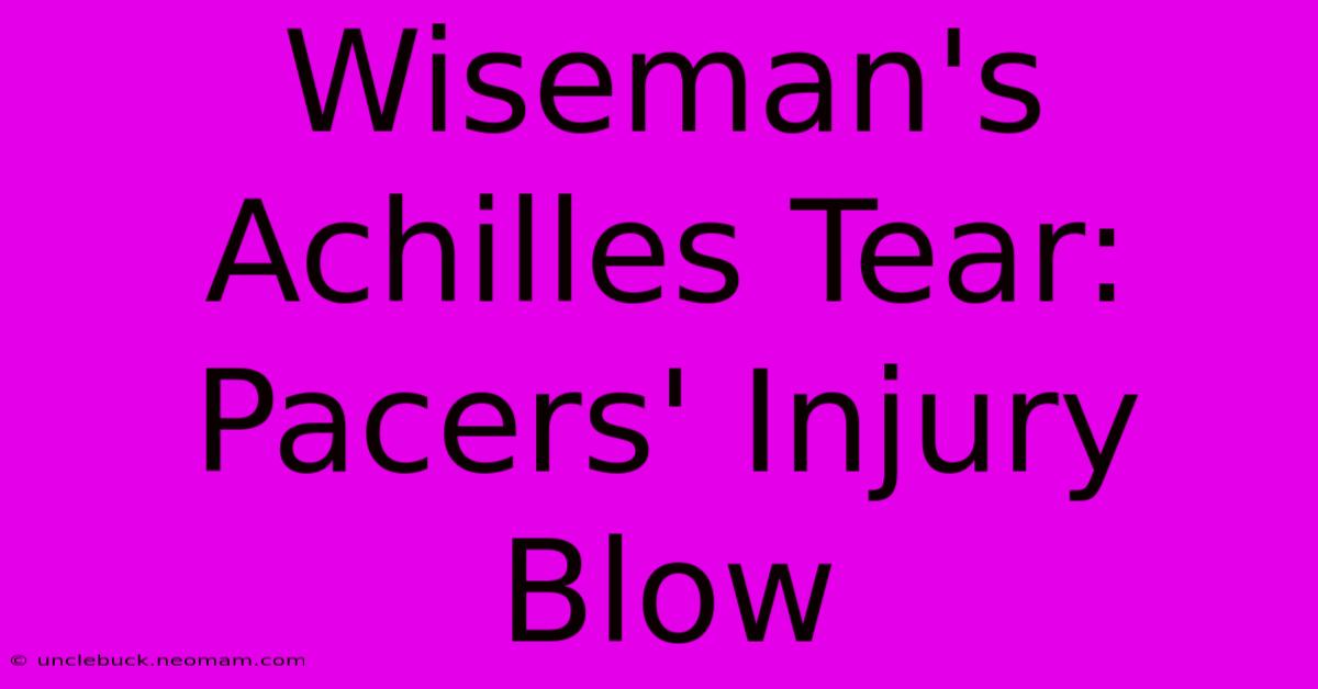 Wiseman's Achilles Tear: Pacers' Injury Blow 