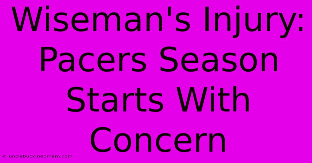 Wiseman's Injury: Pacers Season Starts With Concern 