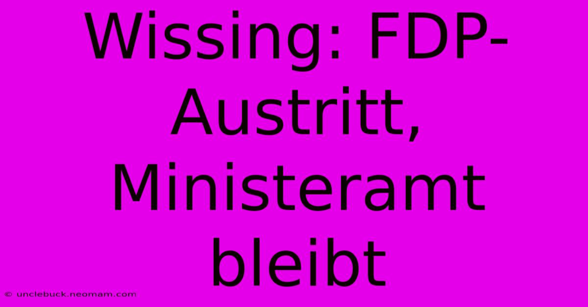 Wissing: FDP-Austritt, Ministeramt Bleibt 