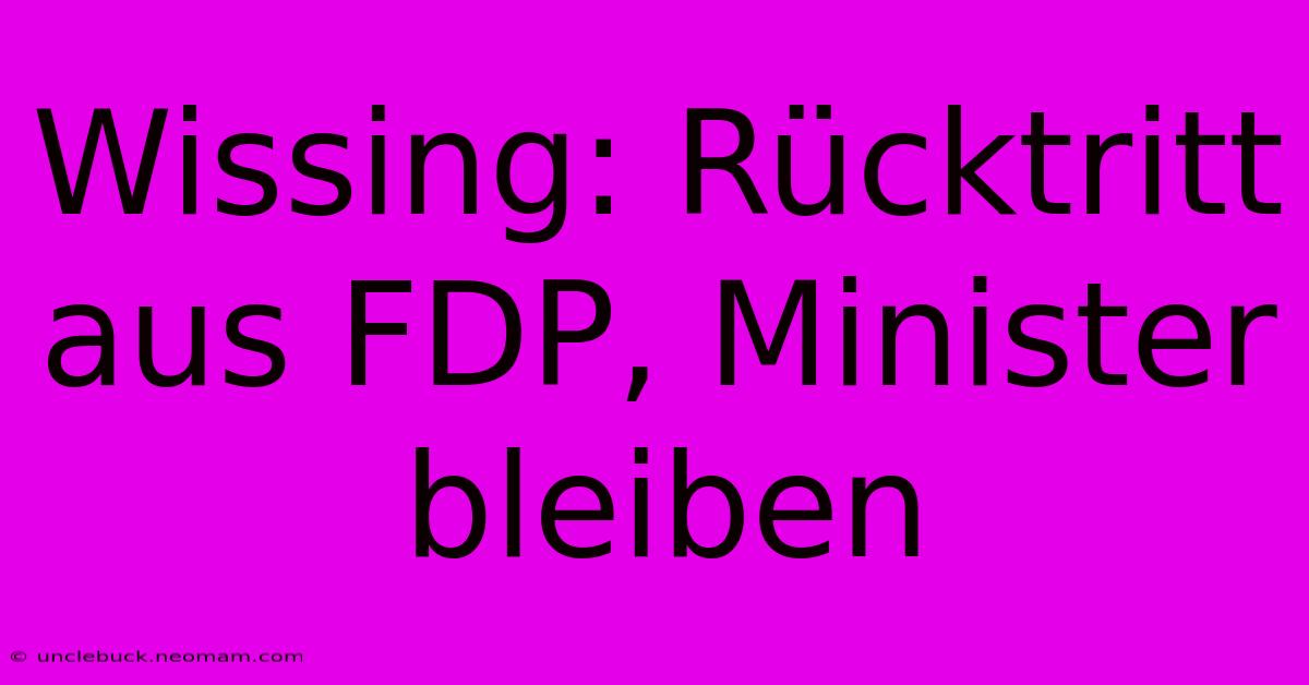 Wissing: Rücktritt Aus FDP, Minister Bleiben