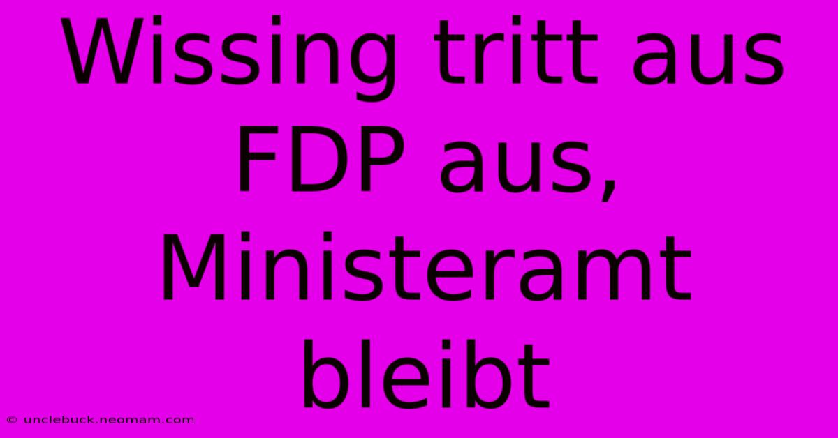 Wissing Tritt Aus FDP Aus, Ministeramt Bleibt