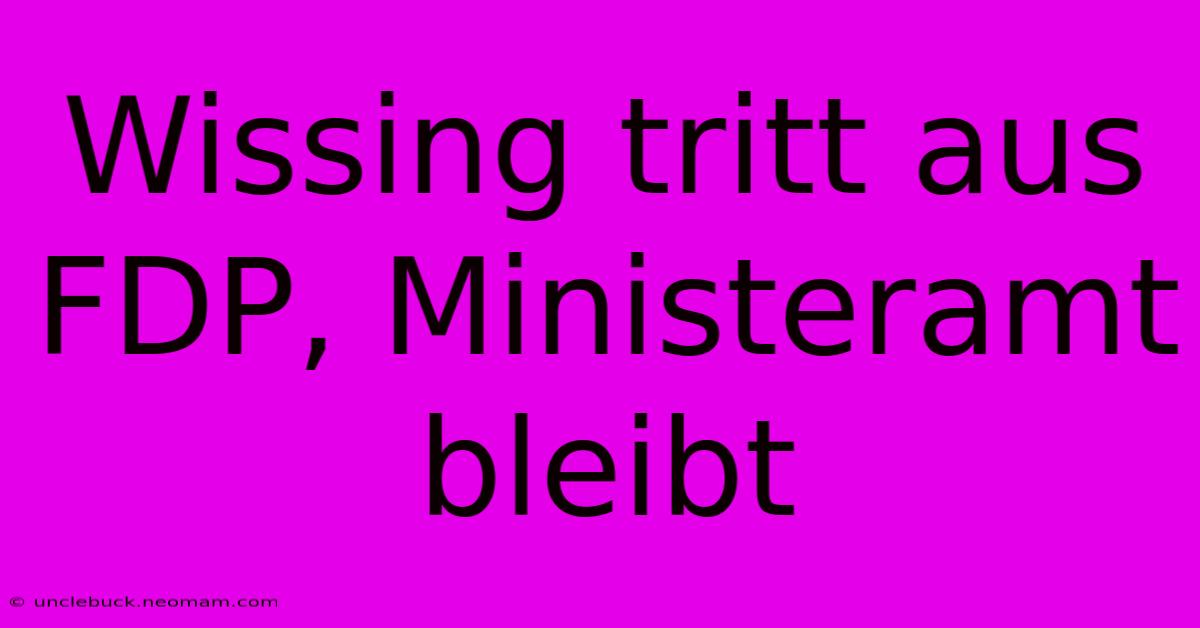 Wissing Tritt Aus FDP, Ministeramt Bleibt