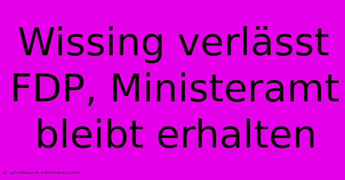 Wissing Verlässt FDP, Ministeramt Bleibt Erhalten