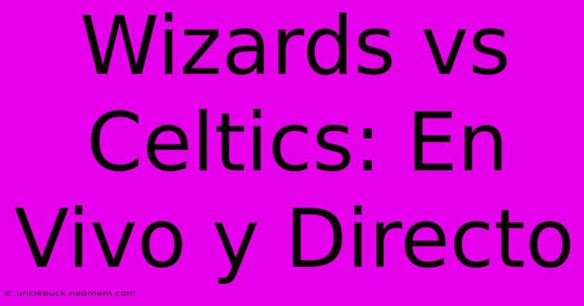 Wizards Vs Celtics: En Vivo Y Directo