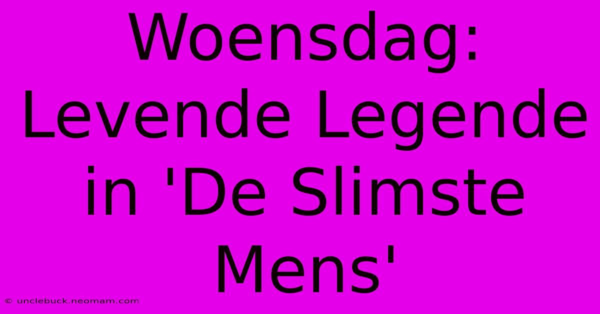 Woensdag: Levende Legende In 'De Slimste Mens'