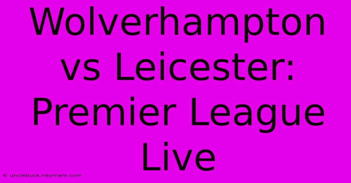 Wolverhampton Vs Leicester: Premier League Live