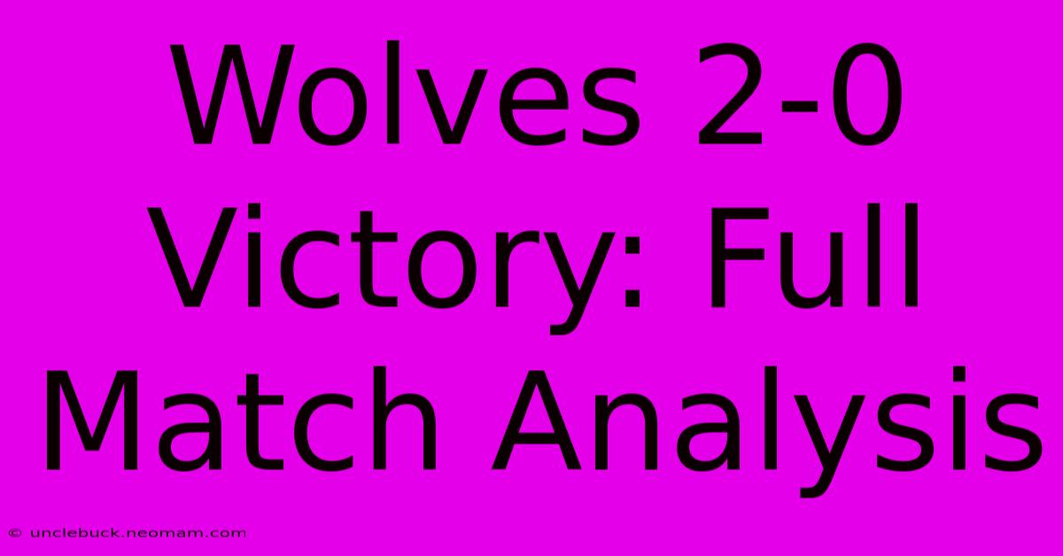 Wolves 2-0 Victory: Full Match Analysis