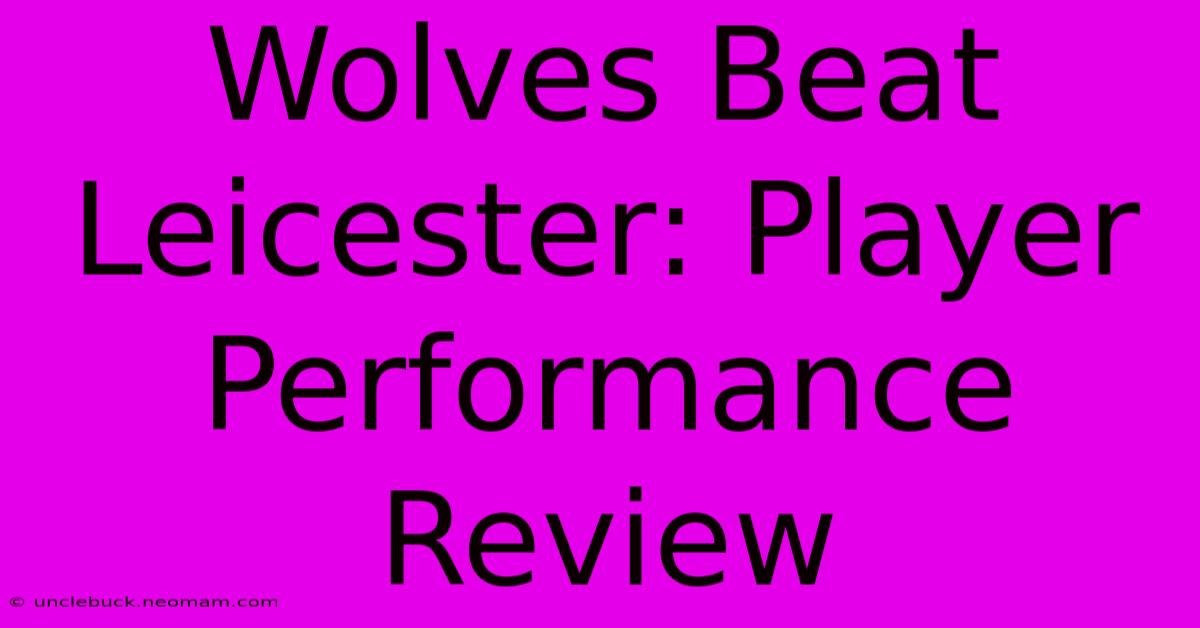 Wolves Beat Leicester: Player Performance Review