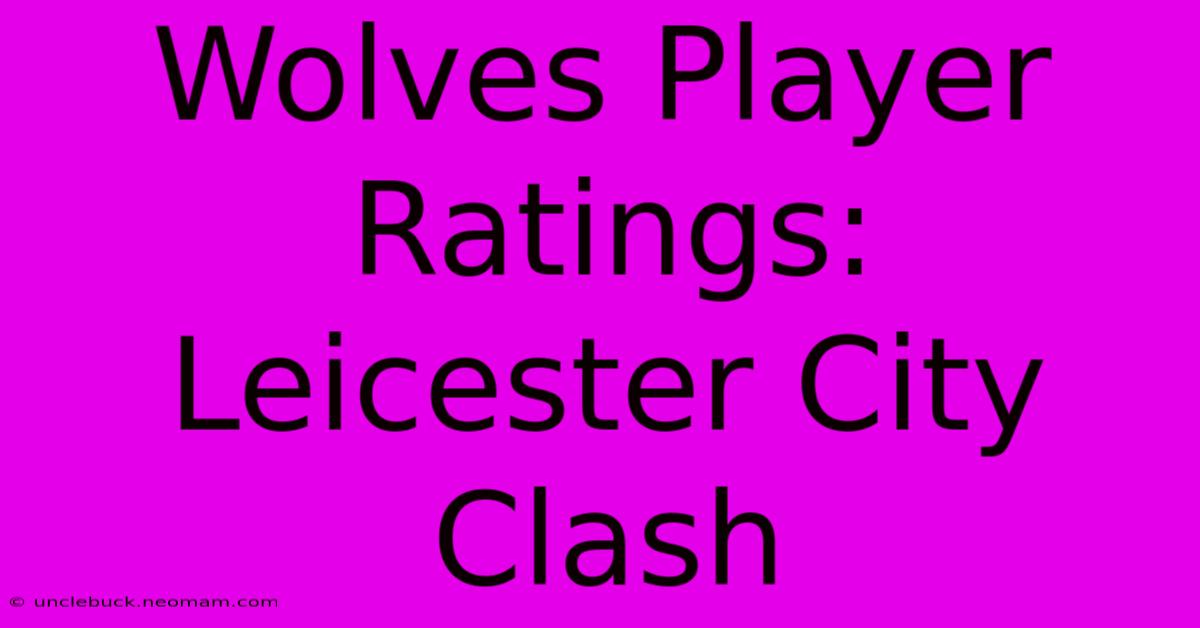 Wolves Player Ratings: Leicester City Clash