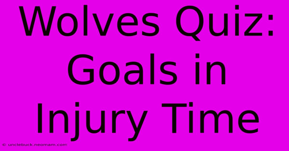 Wolves Quiz: Goals In Injury Time 