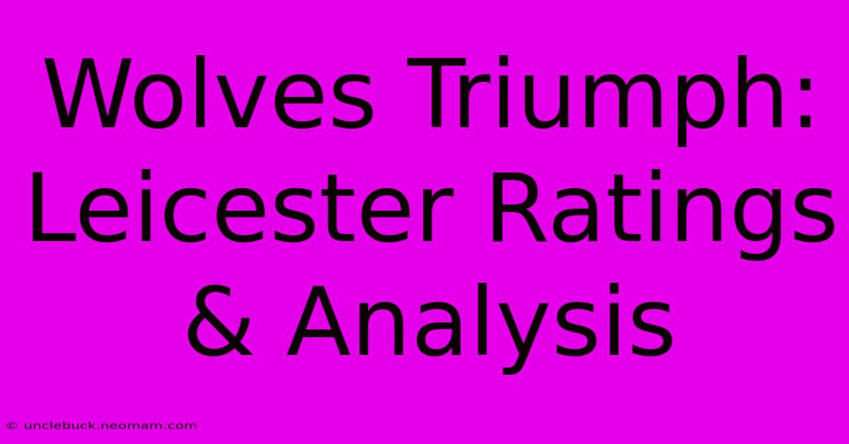 Wolves Triumph: Leicester Ratings & Analysis