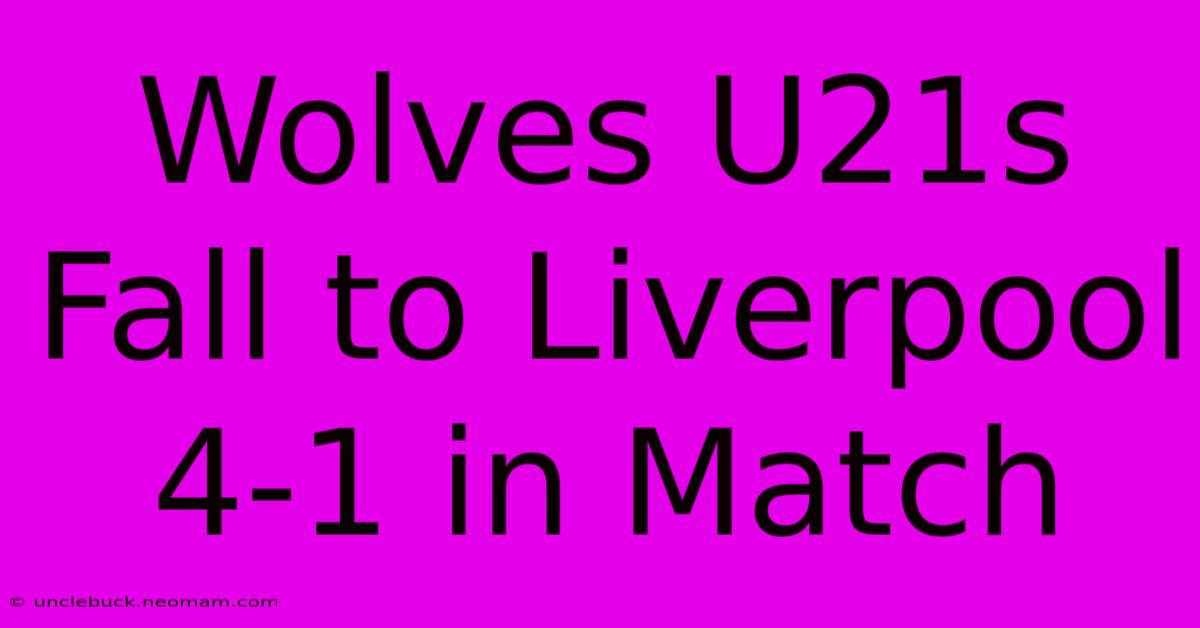 Wolves U21s Fall To Liverpool 4-1 In Match