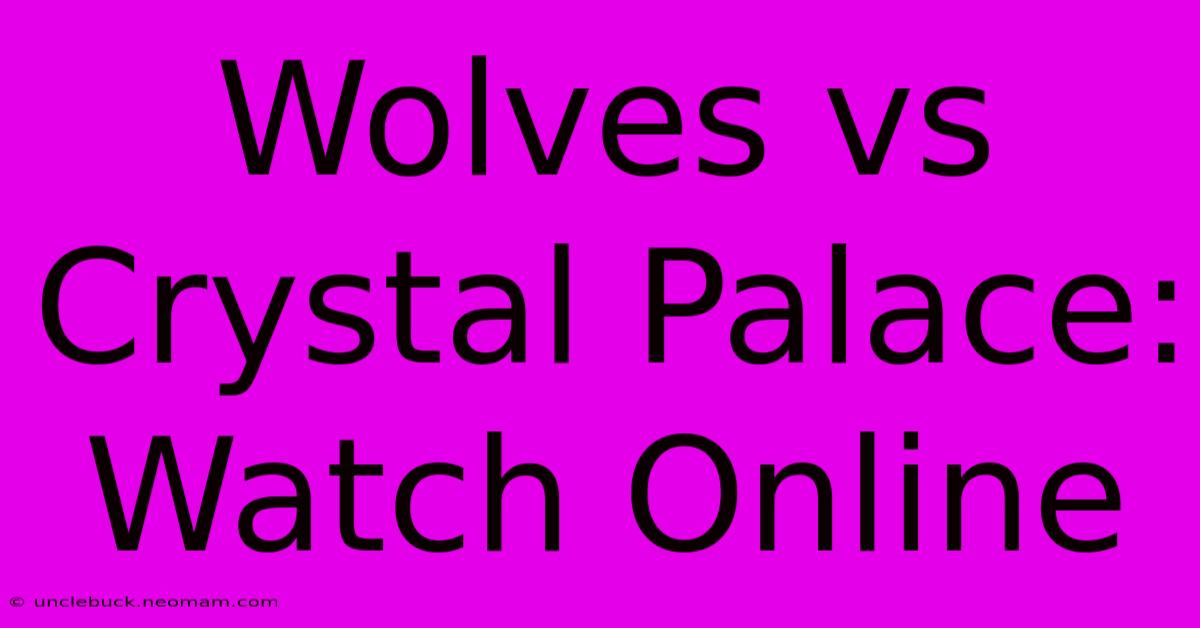 Wolves Vs Crystal Palace: Watch Online