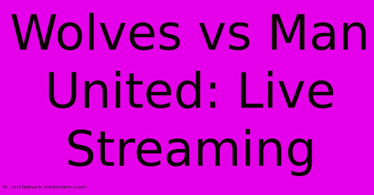 Wolves Vs Man United: Live Streaming