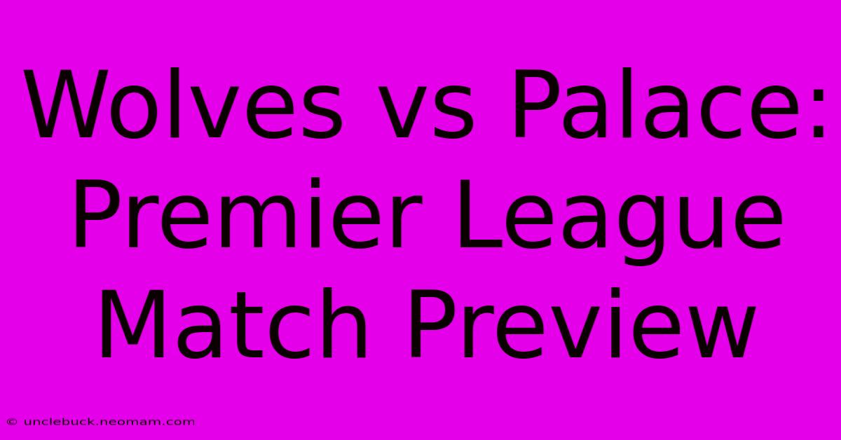 Wolves Vs Palace: Premier League Match Preview