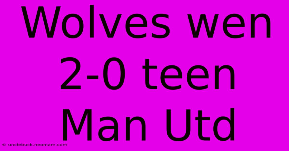 Wolves Wen 2-0 Teen Man Utd