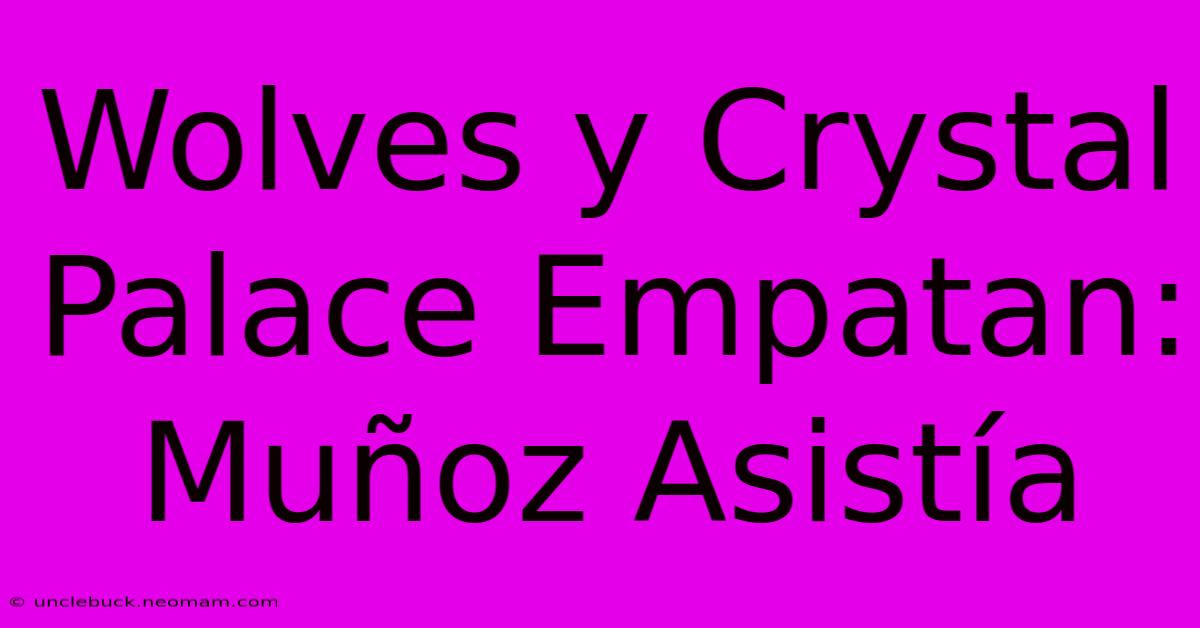 Wolves Y Crystal Palace Empatan: Muñoz Asistía