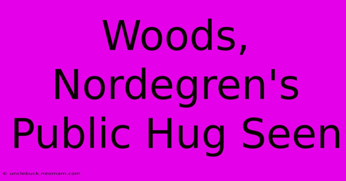 Woods, Nordegren's Public Hug Seen