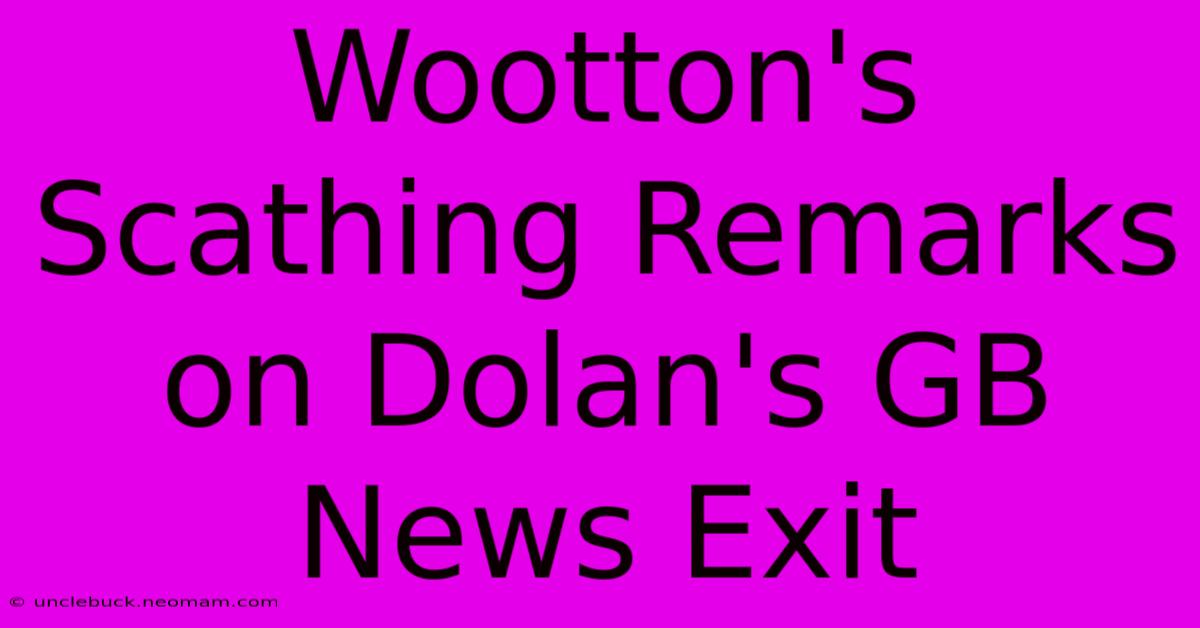 Wootton's Scathing Remarks On Dolan's GB News Exit