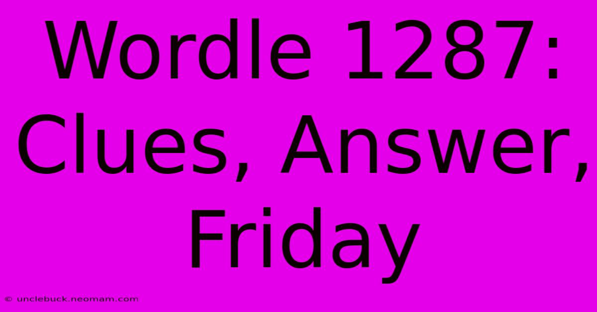 Wordle 1287: Clues, Answer, Friday