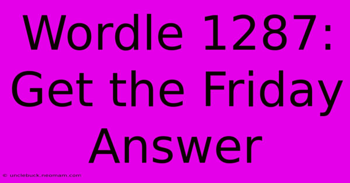 Wordle 1287: Get The Friday Answer