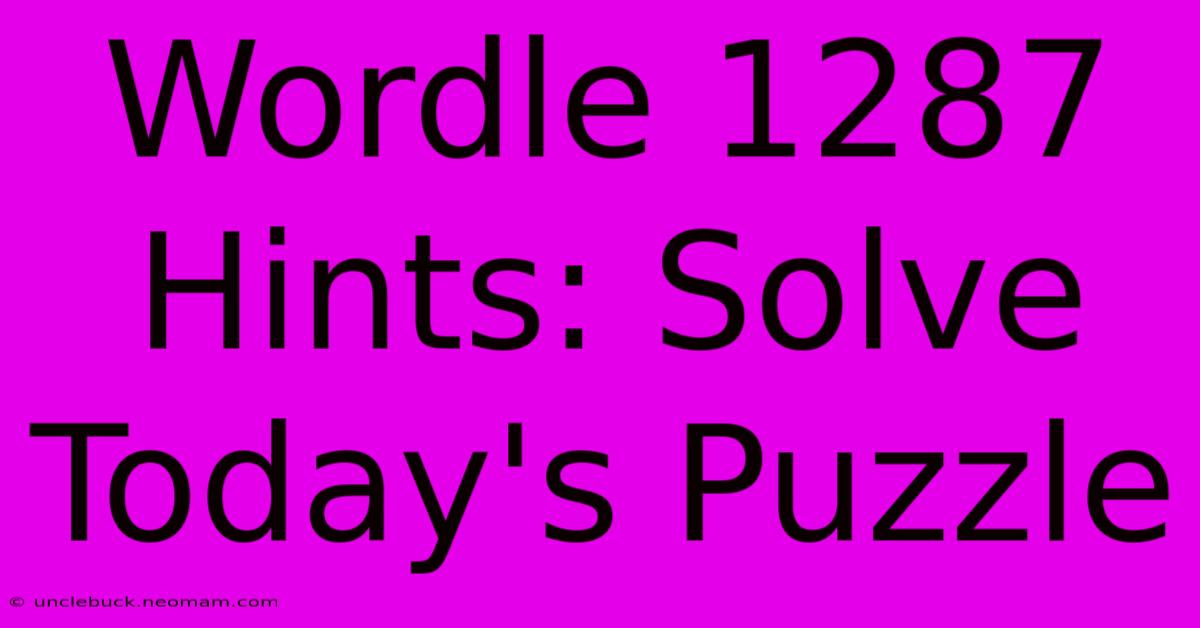 Wordle 1287 Hints: Solve Today's Puzzle