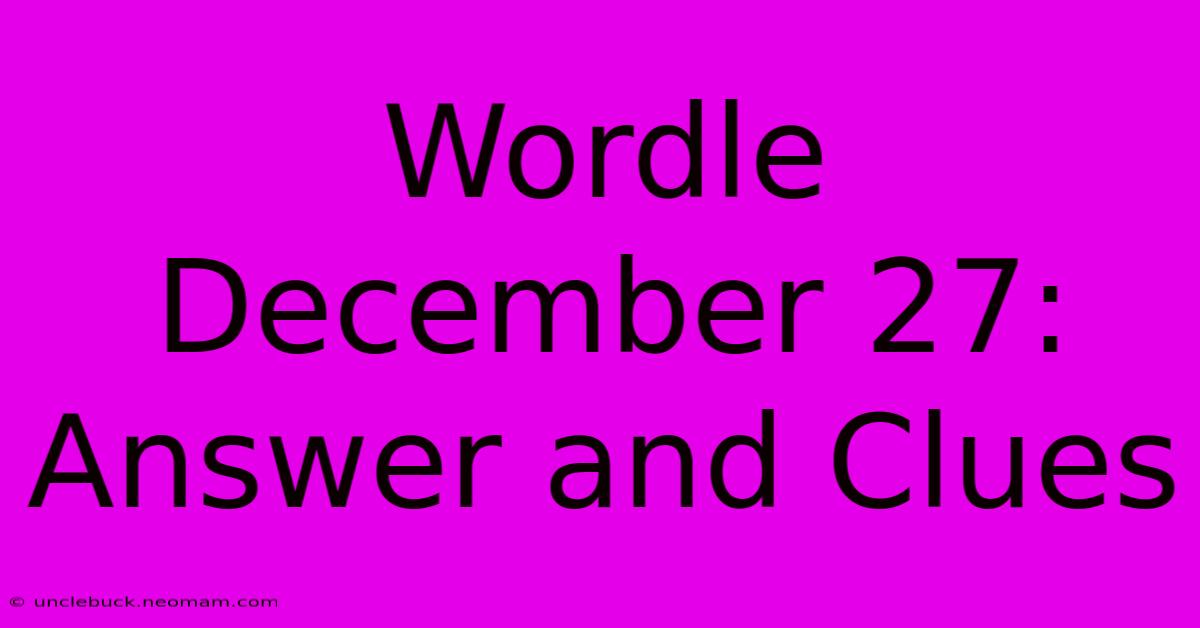 Wordle December 27: Answer And Clues