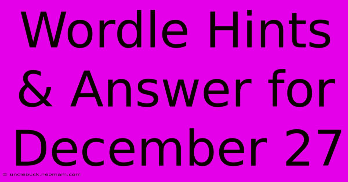 Wordle Hints & Answer For December 27