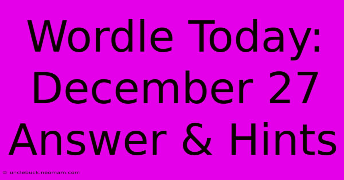 Wordle Today: December 27 Answer & Hints