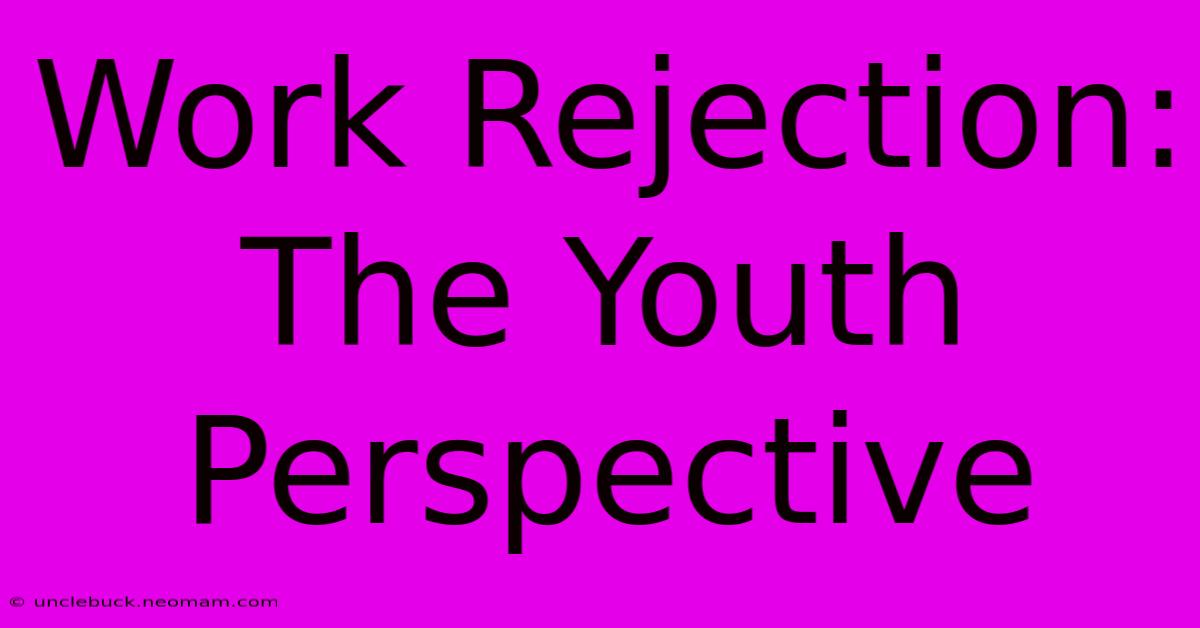 Work Rejection: The Youth Perspective