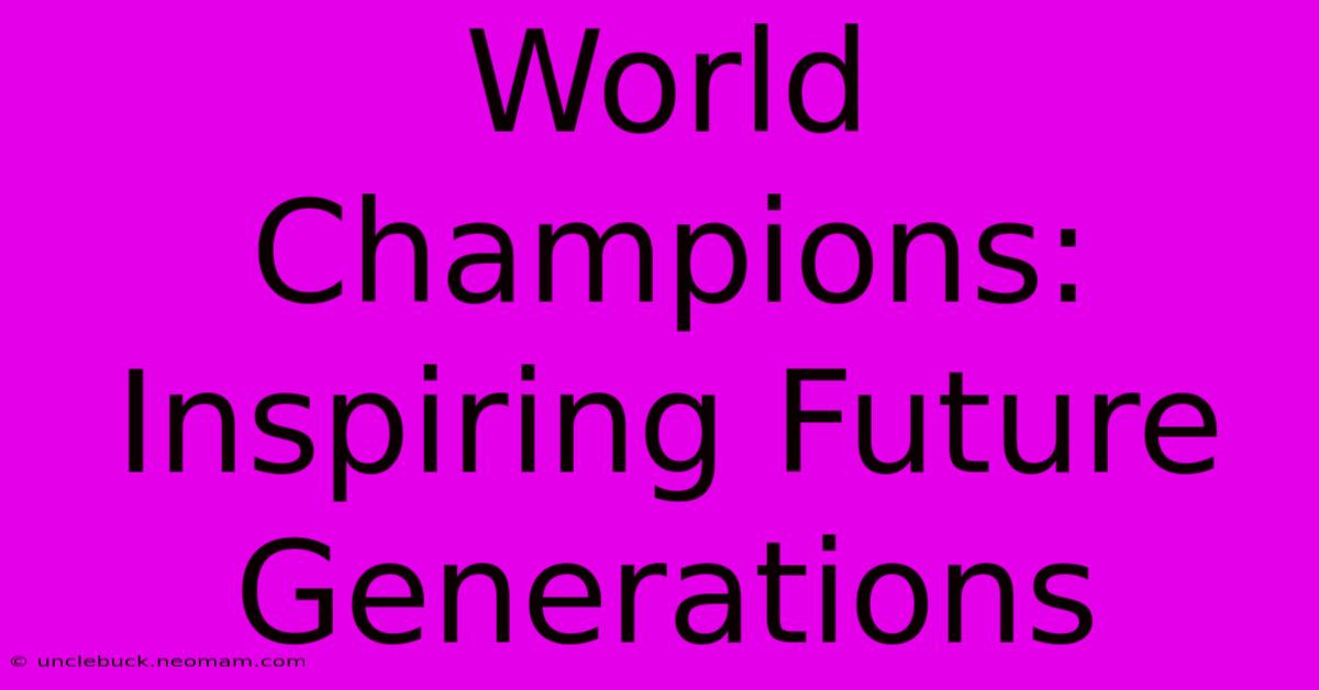 World Champions: Inspiring Future Generations