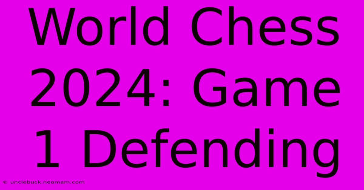 World Chess 2024: Game 1 Defending