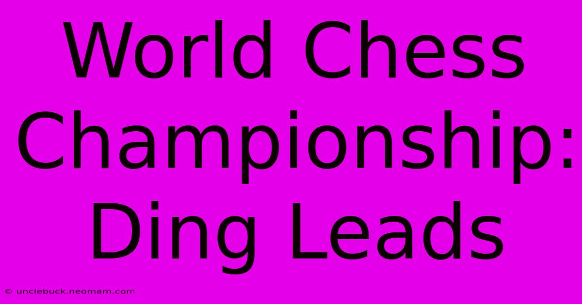 World Chess Championship: Ding Leads