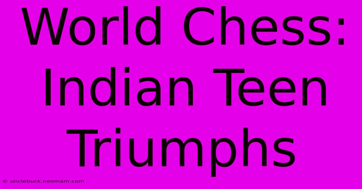 World Chess: Indian Teen Triumphs