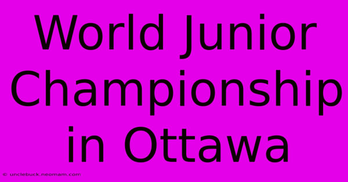 World Junior Championship In Ottawa