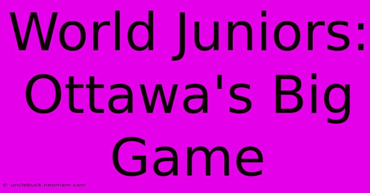 World Juniors: Ottawa's Big Game