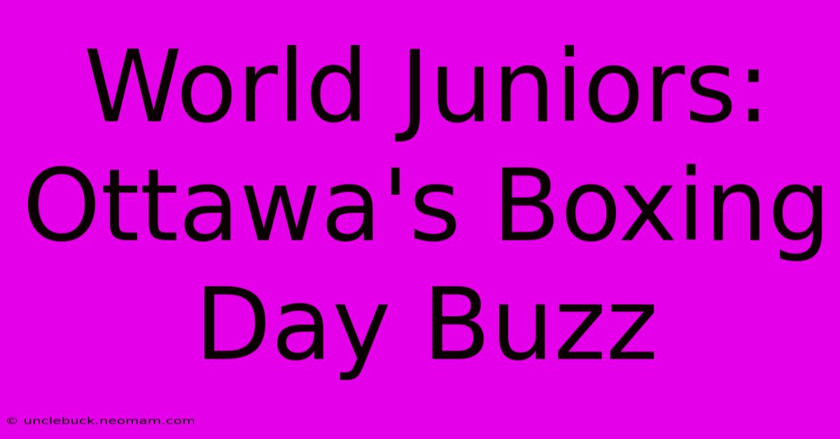 World Juniors: Ottawa's Boxing Day Buzz