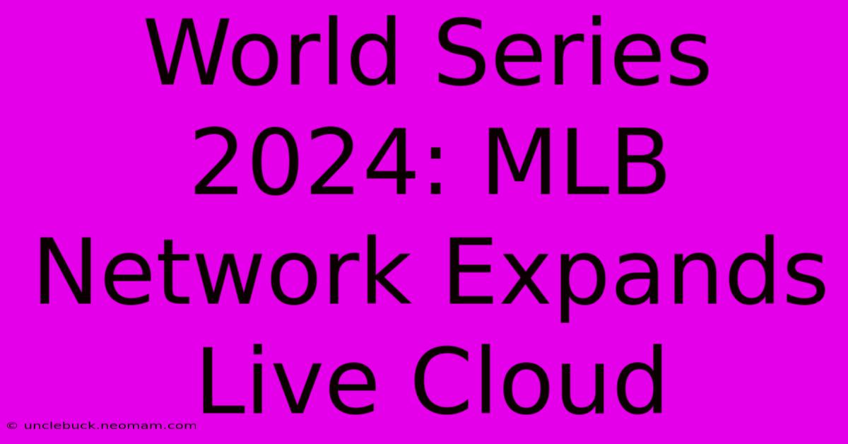 World Series 2024: MLB Network Expands Live Cloud