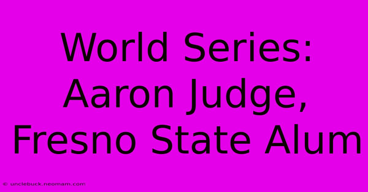 World Series: Aaron Judge, Fresno State Alum