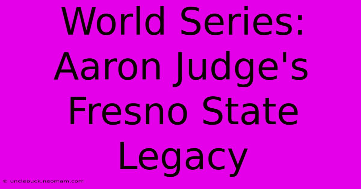 World Series: Aaron Judge's Fresno State Legacy