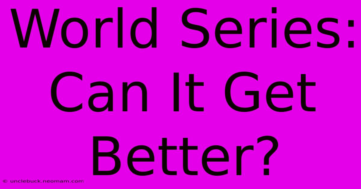 World Series: Can It Get Better?