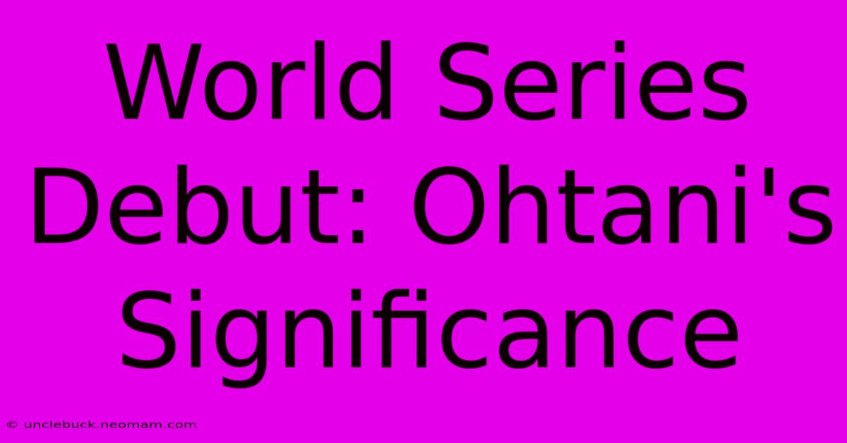 World Series Debut: Ohtani's Significance