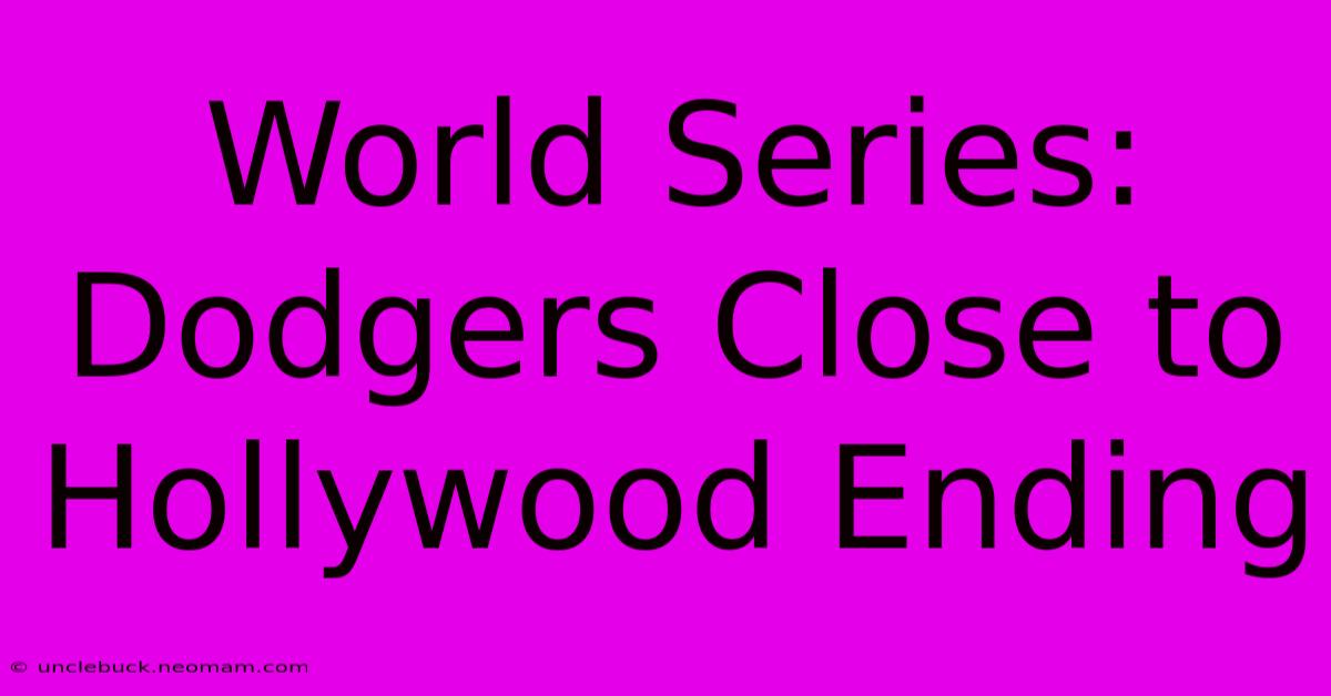 World Series: Dodgers Close To Hollywood Ending