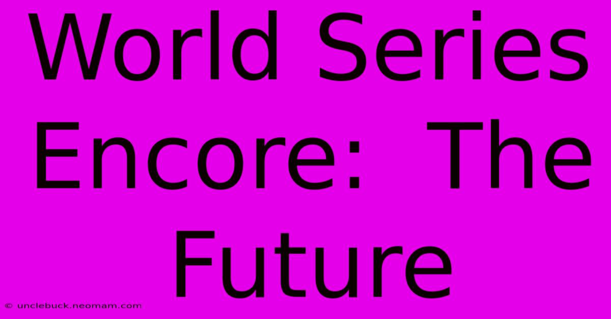 World Series Encore:  The Future